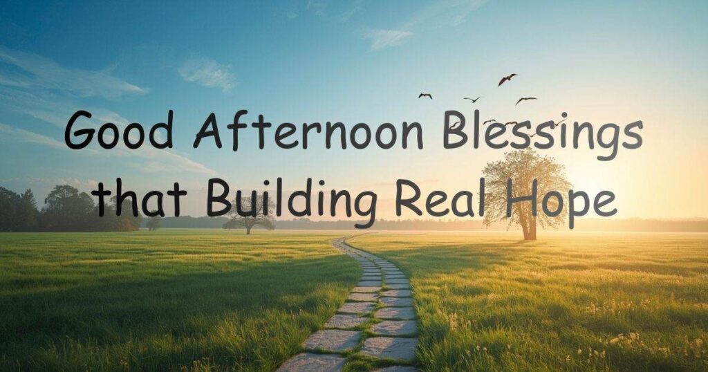 Good Afternoon Blessings that Building Real Hope