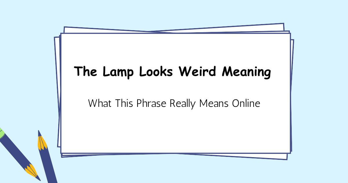 The Lamp Looks Weird Meaning — What This Phrase Really Means Online