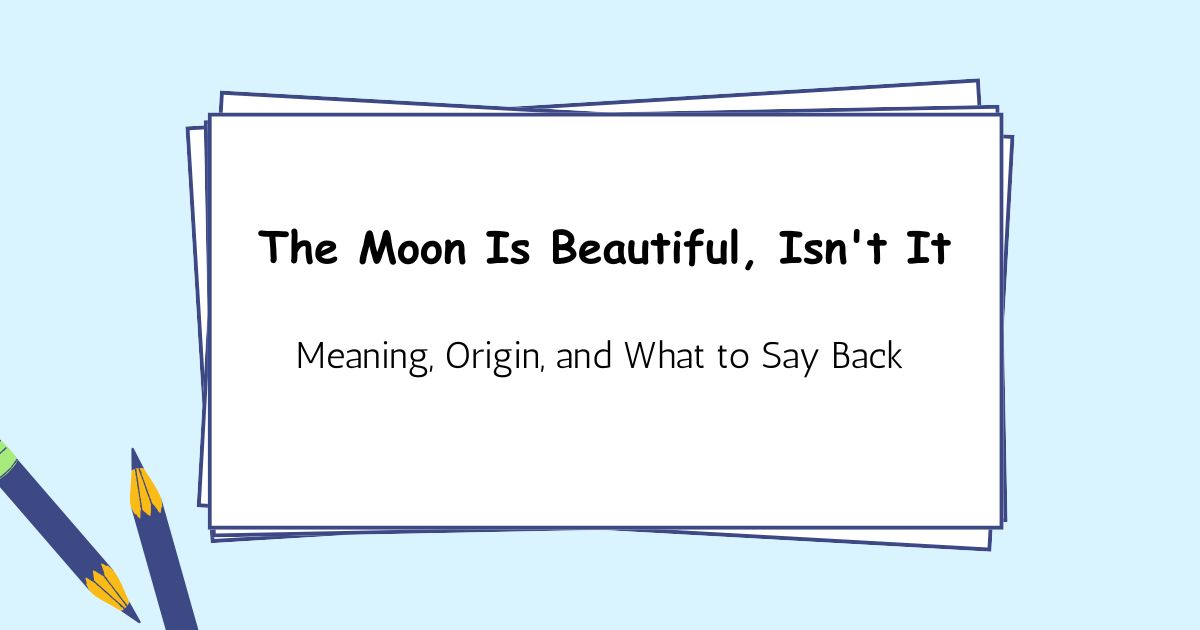 The Moon Is Beautiful, Isn't It — Meaning, Origin, and What to Say Back
