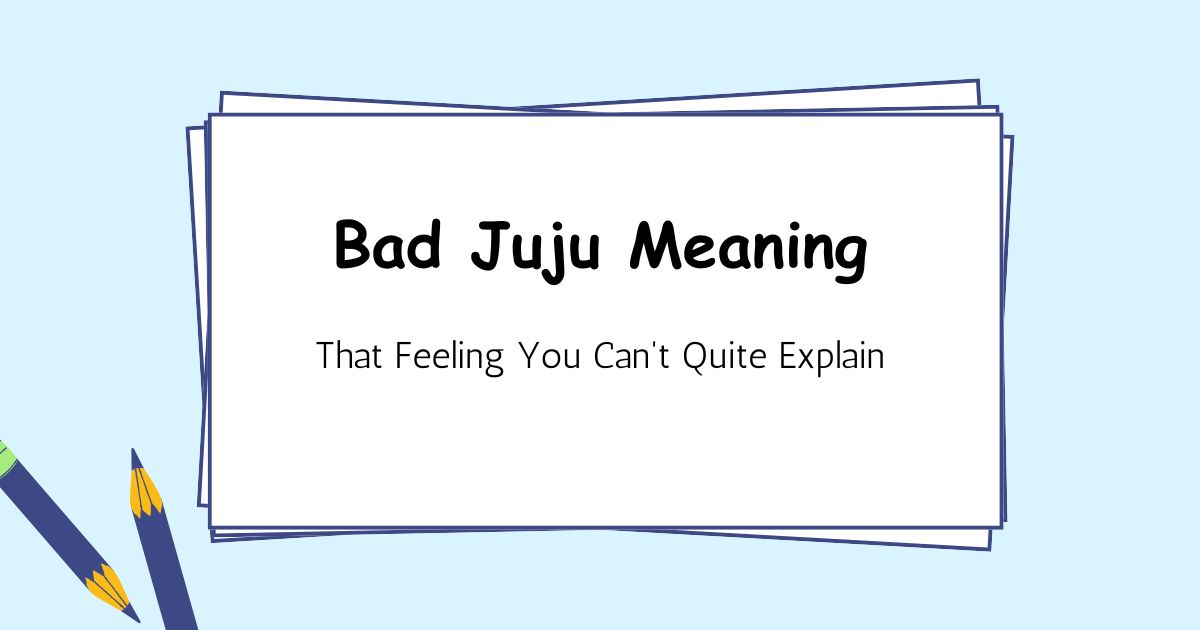 Bad Juju Meaning — That Feeling You Can't Quite Explain