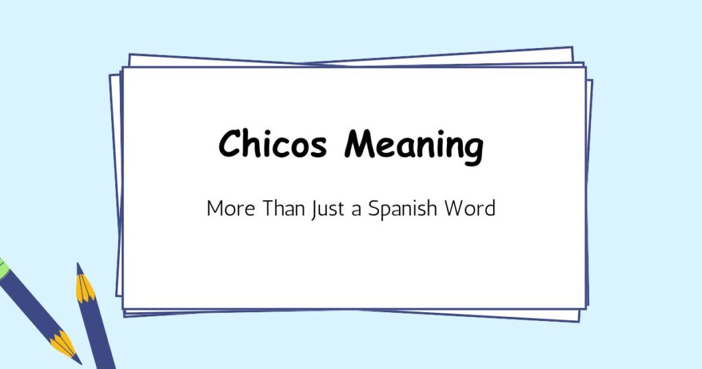 Chicos Meaning — More Than Just a Spanish Word