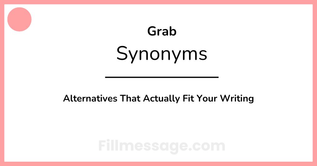 Another Word for Grab: 40 Alternatives That Actually Fit Your Writing