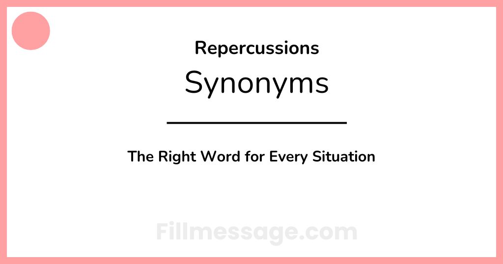 Another Word for Repercussions: The Right Word for Every Situation