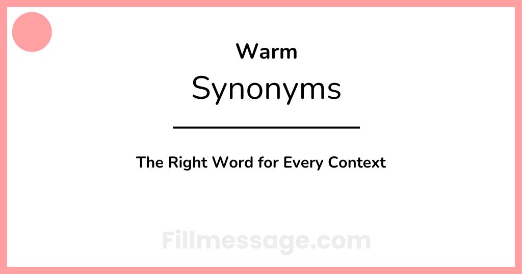 35 Another Word for Warm: The Right Word for Every Context